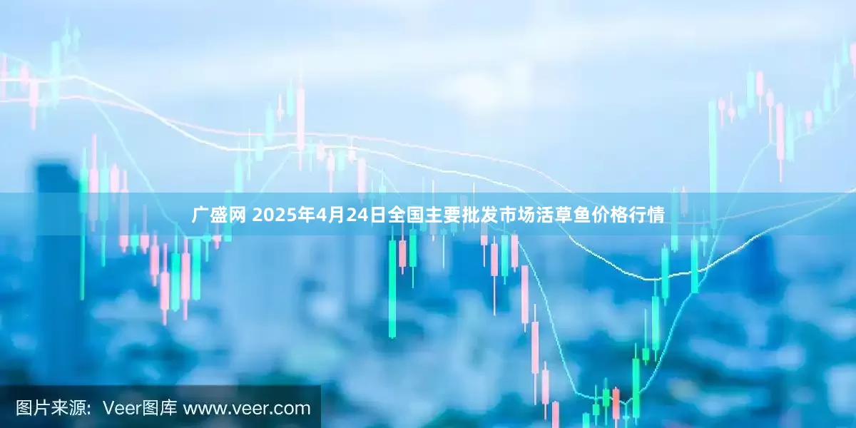 广盛网 2025年4月24日全国主要批发市场活草鱼价格行情
